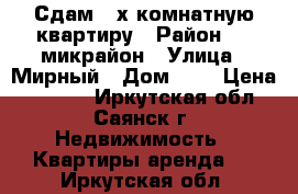 Сдам 2-х комнатную квартиру › Район ­ 8 микрайон › Улица ­ Мирный › Дом ­ 5 › Цена ­ 9 000 - Иркутская обл., Саянск г. Недвижимость » Квартиры аренда   . Иркутская обл.